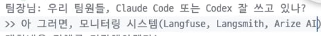 팀장 대화 — 우리 팀원들 Claude Code 또는 Codex 잘 쓰고 있어? 그럼 모니터링 시스템(Langfuse, LangSmith, Arize AI) 대시보드를 만들어서 관리하자